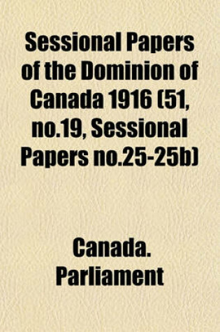 Cover of Sessional Papers of the Dominion of Canada 1916 (51, No.19, Sessional Papers No.25-25b)