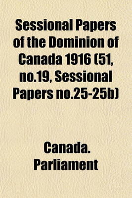 Book cover for Sessional Papers of the Dominion of Canada 1916 (51, No.19, Sessional Papers No.25-25b)