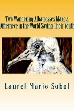 Cover of Two Wandering Albatrosses Make a Differnece in the World Saving Their Youth