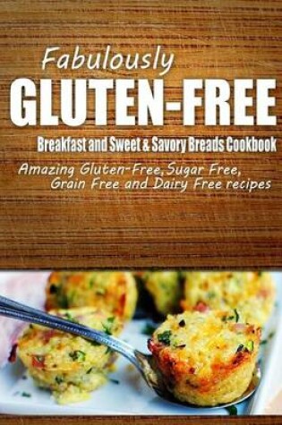 Cover of Fabulously Gluten-Free - Breakfast and Sweet & Savory Breads Cookbook