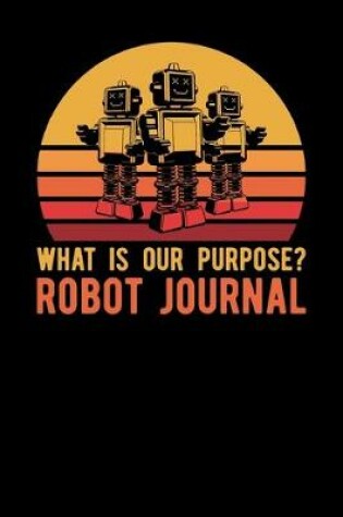 Cover of What Is Our Purpose Robot Journal