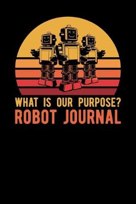 Book cover for What Is Our Purpose Robot Journal