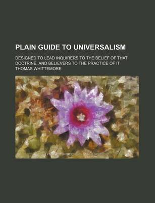 Book cover for Plain Guide to Universalism; Designed to Lead Inquirers to the Belief of That Doctrine, and Believers to the Practice of It