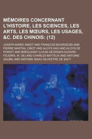 Cover of Memoires Concernant L'Histoire, Les Sciences, Les Arts, Les M Urs, Les Usages, &C. Des Chinois (12)