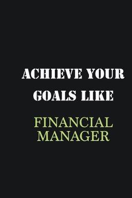 Book cover for Achieve Your Goals Like Financial Manager