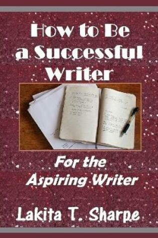 Cover of How to Be a Successful Writer: For the Aspiring Writer