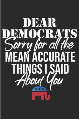 Cover of Dear Democrats Sorry For All The Mean Accurate Things I Said About You