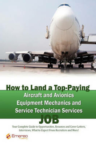 Cover of How to Land a Top-Paying Aircraft and Avionics Equipment Mechanics and Service Technician Services Job