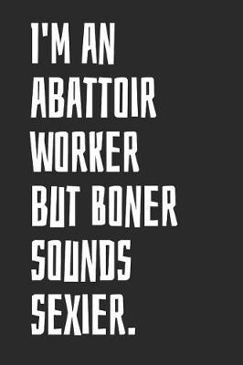 Book cover for I'm an Abattoir Worker But Boner Sounds Sexier.