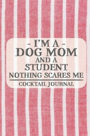 Cover of I'm a Dog Mom and a Student Nothing Scares Me Cocktail Journal