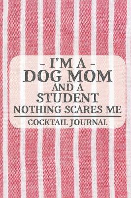 Book cover for I'm a Dog Mom and a Student Nothing Scares Me Cocktail Journal