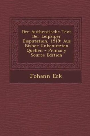 Cover of Der Authentische Text Der Leipziger Disputation, 1519