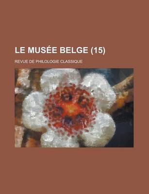 Book cover for Le Musee Belge; Revue de Philologie Classique (15)