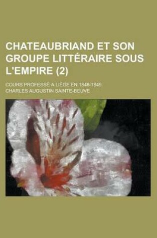 Cover of Chateaubriand Et Son Groupe Litteraire Sous L'Empire; Cours Professe a Liege En 1848-1849 (2 )