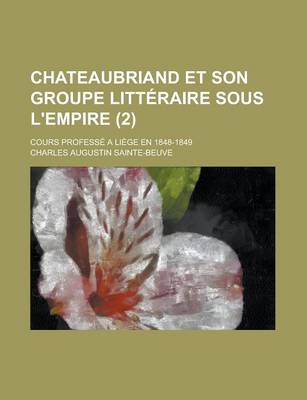 Book cover for Chateaubriand Et Son Groupe Litteraire Sous L'Empire; Cours Professe a Liege En 1848-1849 (2 )