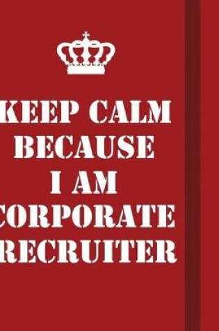 Cover of Keep Calm Because I Am Corporate Recruiter