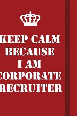 Book cover for Keep Calm Because I Am Corporate Recruiter