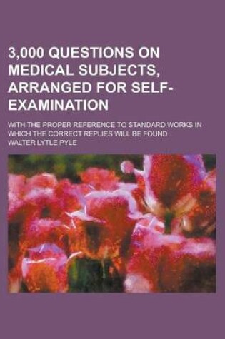 Cover of 3,000 Questions on Medical Subjects, Arranged for Self-Examination; With the Proper Reference to Standard Works in Which the Correct Replies Will Be F