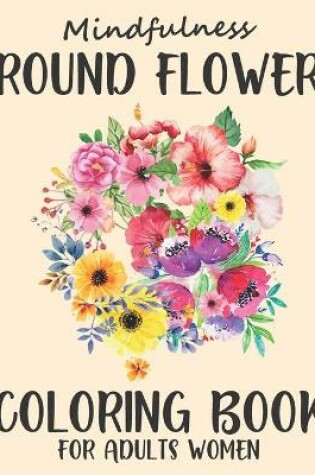 Cover of Mindfulness Round Flower Coloring Book For Adults Women