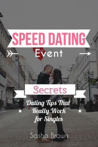 Cover of Speed Dating Event Secrets: Dating Tips That Really Work for Singles