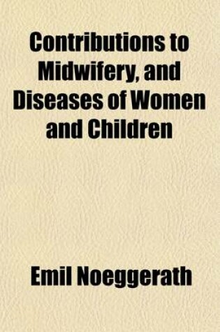 Cover of Contributions to Midwifery, and Diseases of Women and Children; With a Report on the Progress of Obstetrics, and Uterine and Infantile Pathology in 1858