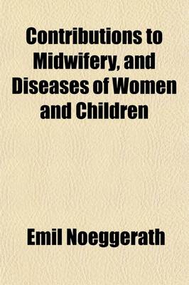 Book cover for Contributions to Midwifery, and Diseases of Women and Children; With a Report on the Progress of Obstetrics, and Uterine and Infantile Pathology in 1858