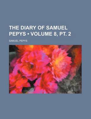 Book cover for The Diary of Samuel Pepys (Volume 8, PT. 2)