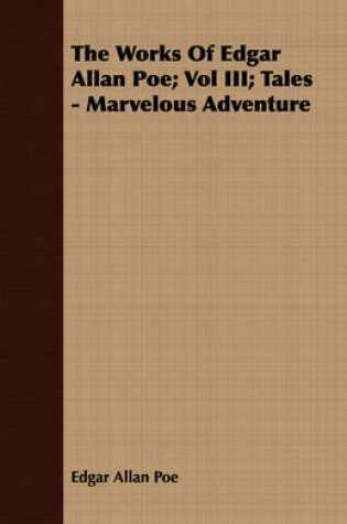 Cover of The Works Of Edgar Allan Poe; Vol III; Tales - Marvelous Adventure