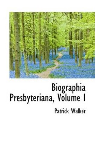 Cover of Biographia Presbyteriana, Volume I