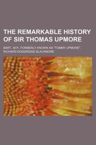 Cover of The Remarkable History of Sir Thomas Upmore; Bart., M.P., Formerly Known as "Tommy Upmore."