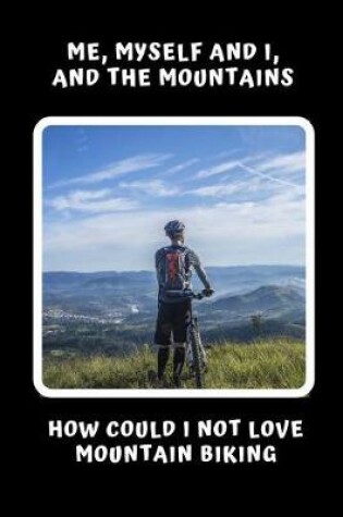 Cover of Me, Myself And I, And The Mountains. How Could I Not Love Mountain Biking