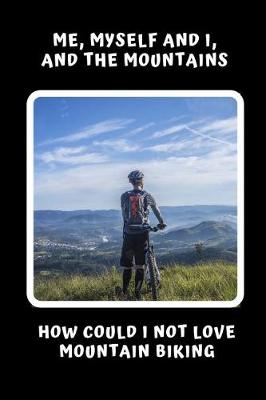 Book cover for Me, Myself And I, And The Mountains. How Could I Not Love Mountain Biking