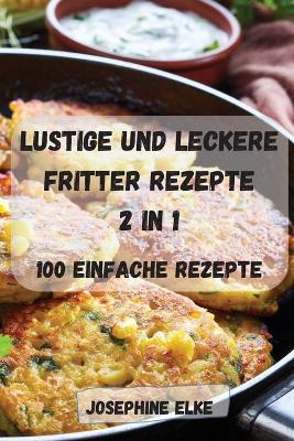 Cover of Lustige Und Leckere Fritter Rezepte 2 in 1