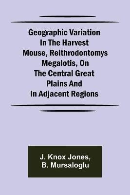Book cover for Geographic Variation in the Harvest Mouse, Reithrodontomys megalotis, On the Central Great Plains And in Adjacent Regions