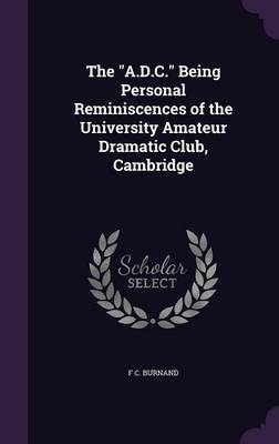 Book cover for The A.D.C. Being Personal Reminiscences of the University Amateur Dramatic Club, Cambridge