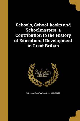 Book cover for Schools, School-Books and Schoolmasters; A Contribution to the History of Educational Development in Great Britain