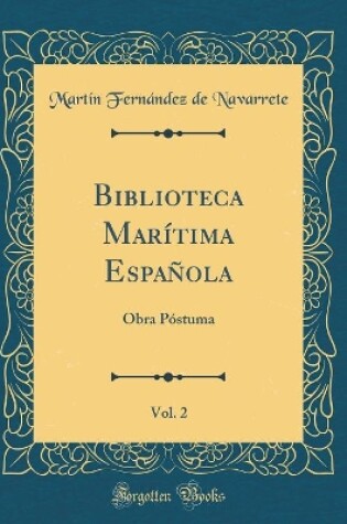 Cover of Biblioteca Marítima Española, Vol. 2: Obra Póstuma (Classic Reprint)