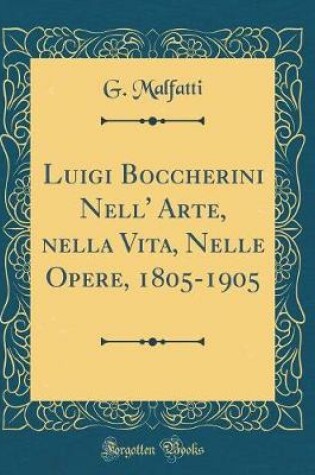 Cover of Luigi Boccherini Nell' Arte, Nella Vita, Nelle Opere, 1805-1905 (Classic Reprint)