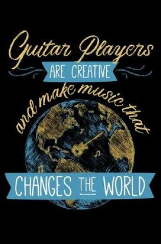 Cover of Guitar Players Are Creative and Make Music That Changes The World