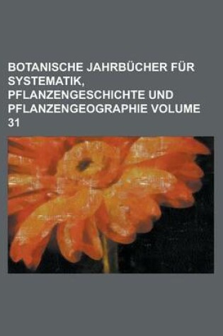 Cover of Botanische Jahrbucher Fur Systematik, Pflanzengeschichte Und Pflanzengeographie Volume 31