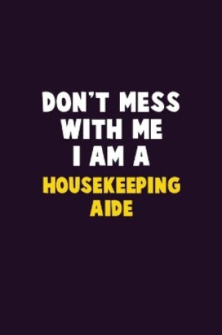 Cover of Don't Mess With Me, I Am A Housekeeping Aide