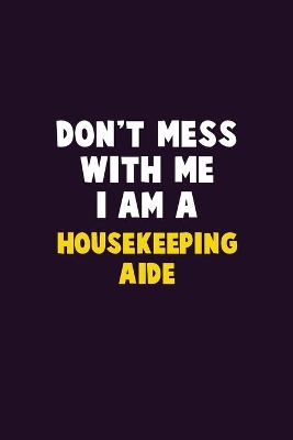 Book cover for Don't Mess With Me, I Am A Housekeeping Aide