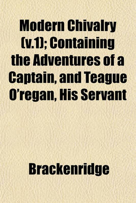 Book cover for Modern Chivalry (V.1); Containing the Adventures of a Captain, and Teague O'Regan, His Servant