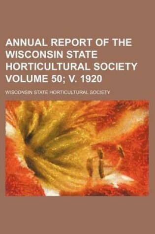 Cover of Annual Report of the Wisconsin State Horticultural Society Volume 50; V. 1920