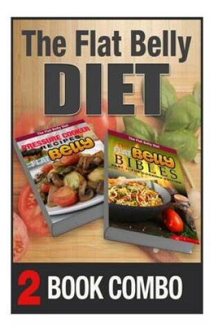 Cover of The Flat Belly Bibles Part 1 and Pressure Cooker Recipes for a Flat Belly