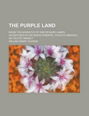 Book cover for The Purple Land; Being the Narrative of One Richard Lamb's Adventures in the Banda Oriental, in South America, as Told by Himself