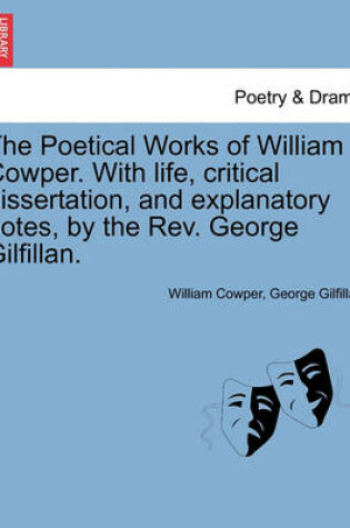 Cover of The Poetical Works of William Cowper. with Life, Critical Dissertation, and Explanatory Notes, by the REV. George Gilfillan.