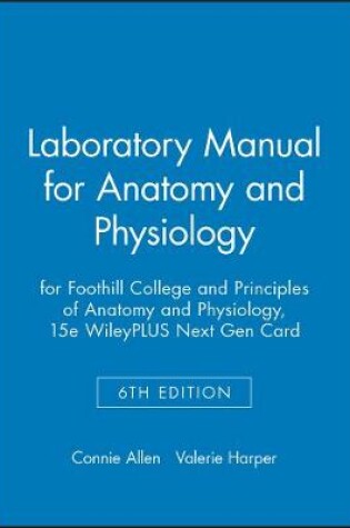 Cover of Laboratory Manual for Anatomy and Physiology 6e for Foothill College and Principles of Anatomy and Physiology, 15e WileyPLUS Next Gen Card