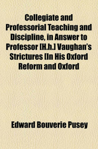 Cover of Collegiate and Professorial Teaching and Discipline, in Answer to Professor [H.H.] Vaughan's Strictures [In His Oxford Reform and Oxford Professors].