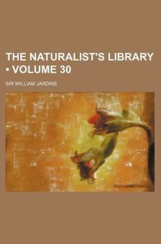 Cover of The Naturalist's Library (Volume 30)